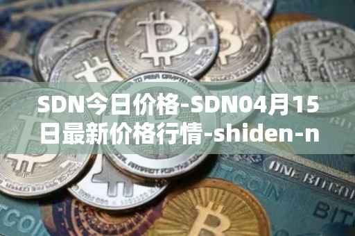 SDN今日价格-SDN04月15日最新价格行情-shiden-network最新走势消息
