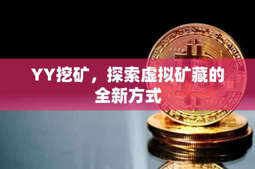 YY挖矿，探索虚拟矿藏的全新方式