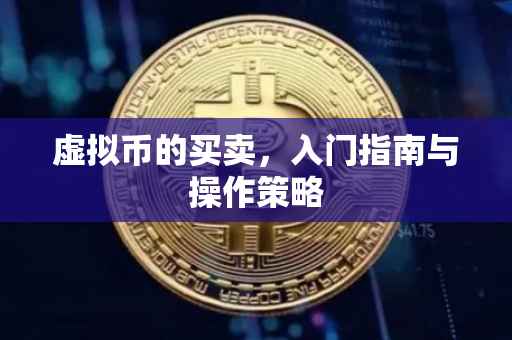 虚拟币的买卖，入门指南与操作策略