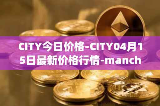 CITY今日价格-CITY04月15日最新价格行情-manchester-city-fan-token最新走势消息
