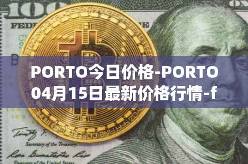 PORTO今日价格-PORTO04月15日最新价格行情-fc-porto最新走势消息