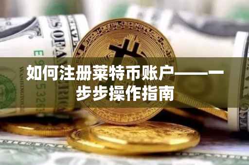 如何注册莱特币账户——一步步操作指南