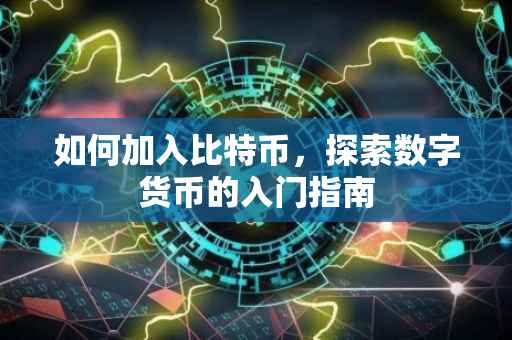 如何加入比特币，探索数字货币的入门指南