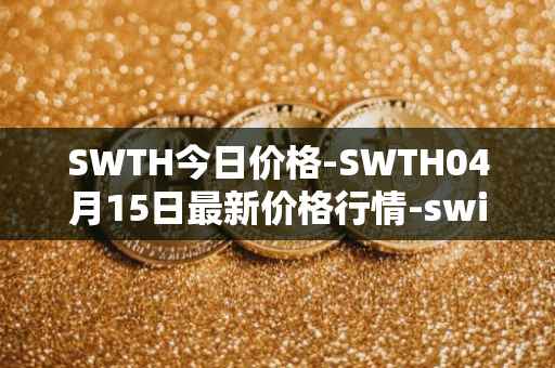 SWTH今日价格-SWTH04月15日最新价格行情-switcheo最新走势消息