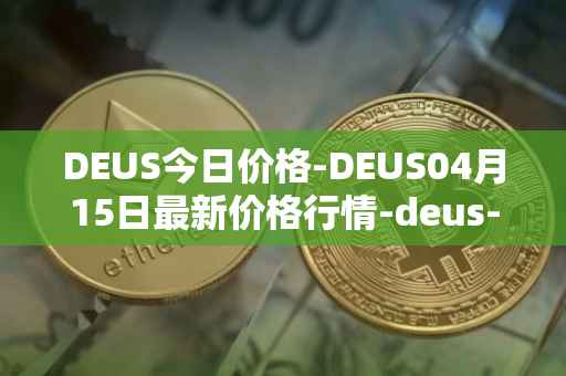 DEUS今日价格-DEUS04月15日最新价格行情-deus-finance最新走势消息