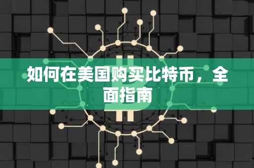 如何在美国购买比特币，全面指南