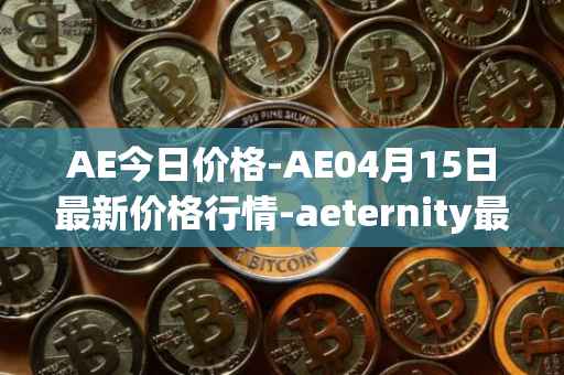 AE今日价格-AE04月15日最新价格行情-aeternity最新走势消息