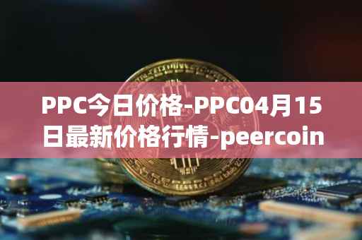 PPC今日价格-PPC04月15日最新价格行情-peercoin最新走势消息