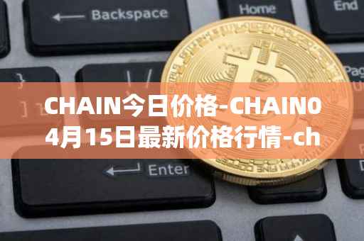 CHAIN今日价格-CHAIN04月15日最新价格行情-chain-games最新走势消息