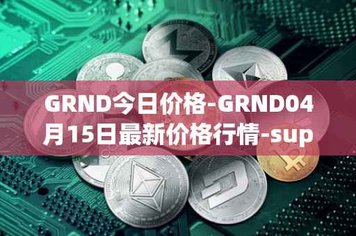 GRND今日价格-GRND04月15日最新价格行情-superwalk最新走势消息