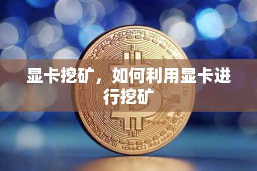 显卡挖矿，如何利用显卡进行挖矿