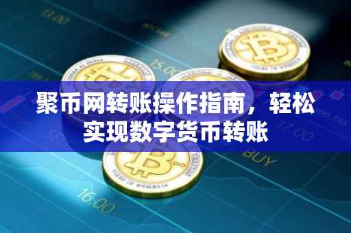 聚币网转账操作指南，轻松实现数字货币转账