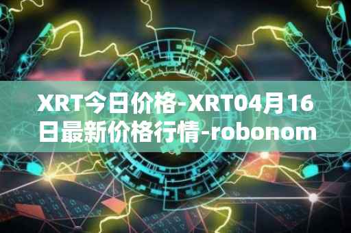 XRT今日价格-XRT04月16日最新价格行情-robonomics-network最新走势消息