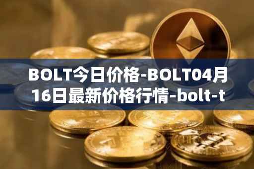BOLT今日价格-BOLT04月16日最新价格行情-bolt-token最新走势消息