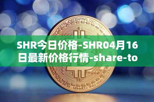 SHR今日价格-SHR04月16日最新价格行情-share-token最新走势消息