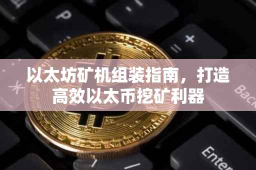 以太坊矿机组装指南，打造高效以太币挖矿利器