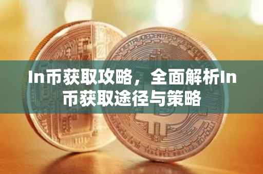 In币获取攻略，全面解析In币获取途径与策略