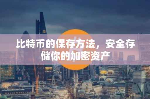 比特币的保存方法，安全存储你的加密资产