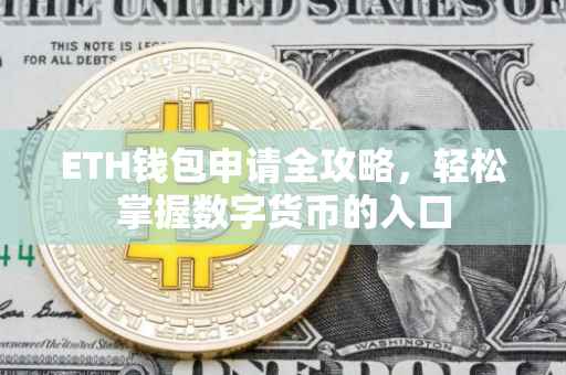 ETH钱包申请全攻略，轻松掌握数字货币的入口