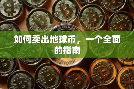 如何卖出地球币，一个全面的指南