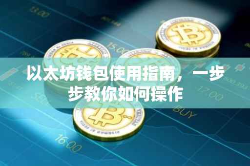 以太坊钱包使用指南，一步步教你如何操作