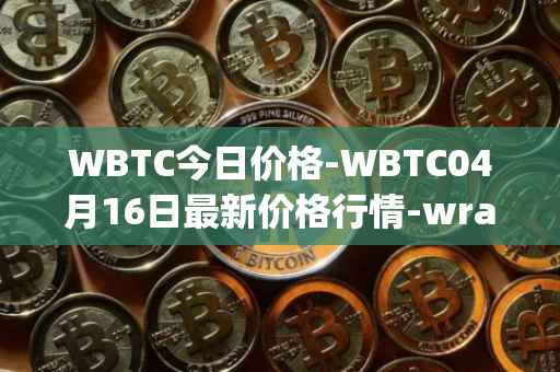 WBTC今日价格-WBTC04月16日最新价格行情-wrapped-bitcoin最新走势消息