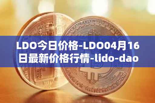 LDO今日价格-LDO04月16日最新价格行情-lido-dao最新走势消息