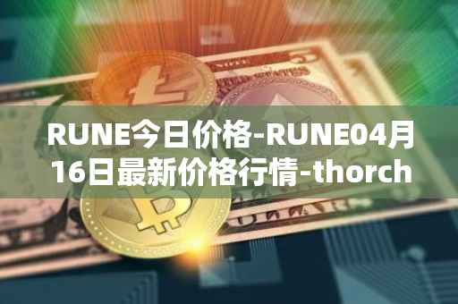 RUNE今日价格-RUNE04月16日最新价格行情-thorchain最新走势消息