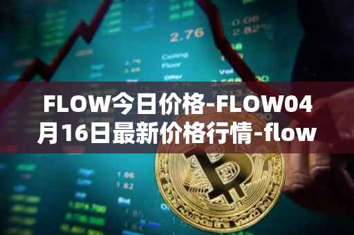 FLOW今日价格-FLOW04月16日最新价格行情-flow最新走势消息