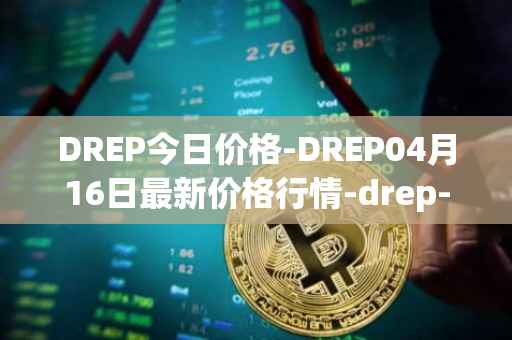 DREP今日价格-DREP04月16日最新价格行情-drep-new最新走势消息