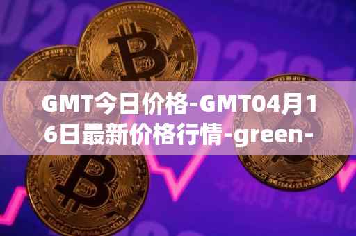 GMT今日价格-GMT04月16日最新价格行情-green-metaverse最新走势消息