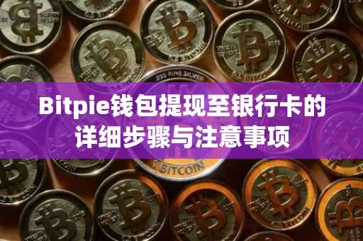 Bitpie钱包提现至银行卡的详细步骤与注意事项