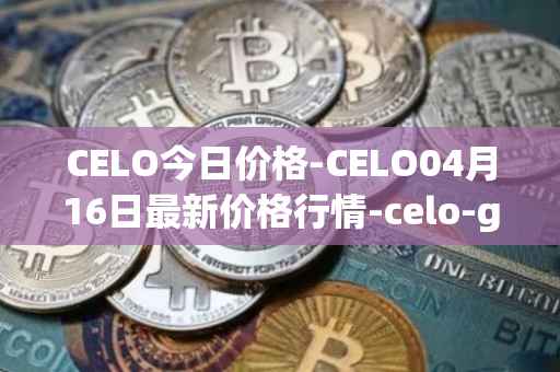 CELO今日价格-CELO04月16日最新价格行情-celo-gold最新走势消息