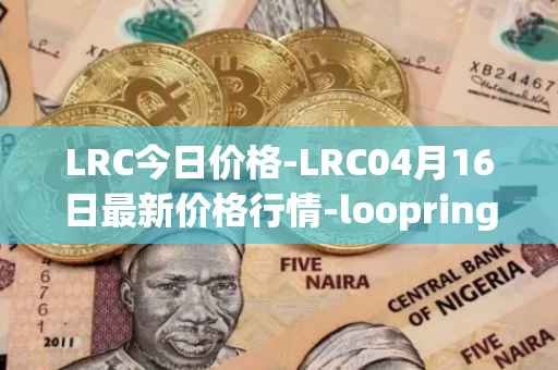 LRC今日价格-LRC04月16日最新价格行情-loopring最新走势消息