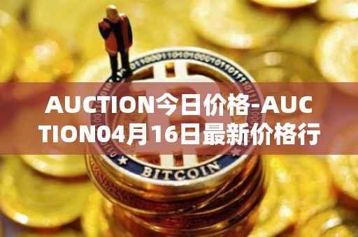 AUCTION今日价格-AUCTION04月16日最新价格行情-auction最新走势消息