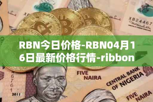 RBN今日价格-RBN04月16日最新价格行情-ribbon-finance最新走势消息