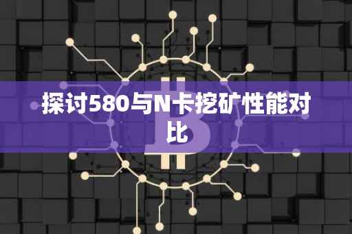 探讨580与N卡挖矿性能对比