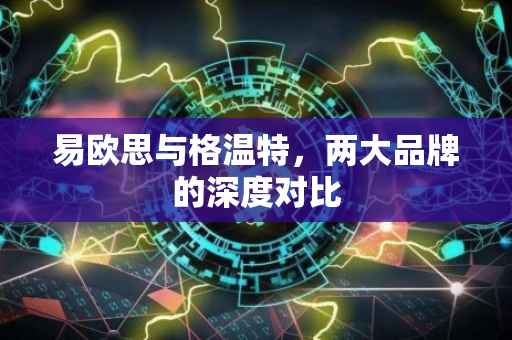 易欧思与格温特，两大品牌的深度对比