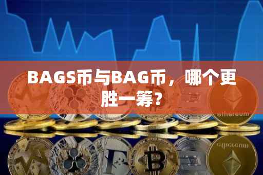 BAGS币与BAG币，哪个更胜一筹？