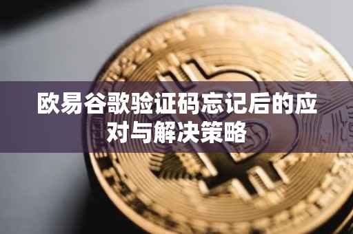 欧易谷歌验证码忘记后的应对与解决策略