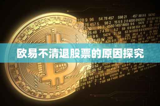 欧易不清退股票的原因探究