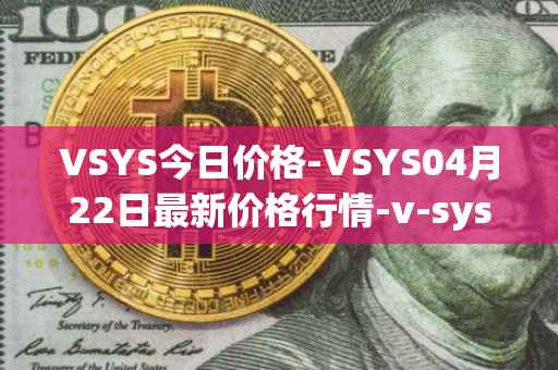 VSYS今日价格-VSYS04月22日最新价格行情-v-systems最新走势消息
