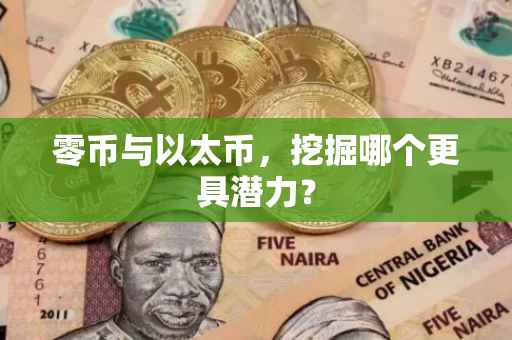 零币与以太币，挖掘哪个更具潜力？