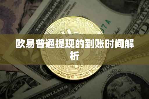 欧易普通提现的到账时间解析