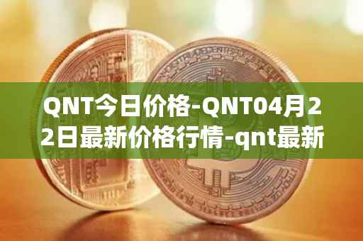 QNT今日价格-QNT04月22日最新价格行情-qnt最新走势消息