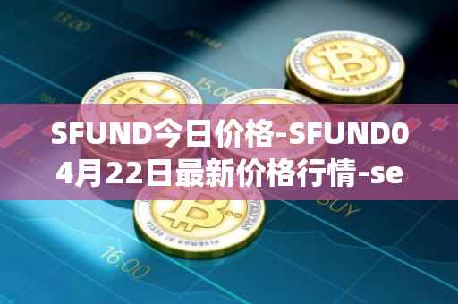 SFUND今日价格-SFUND04月22日最新价格行情-seedify-fund最新走势消息