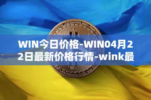 WIN今日价格-WIN04月22日最新价格行情-wink最新走势消息