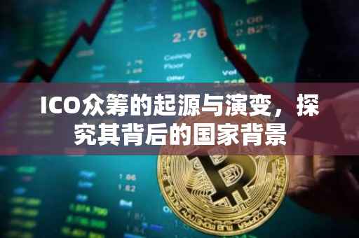 ICO众筹的起源与演变，探究其背后的国家背景