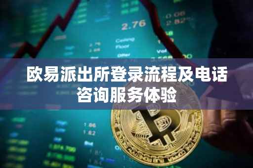 欧易派出所登录流程及电话咨询服务体验
