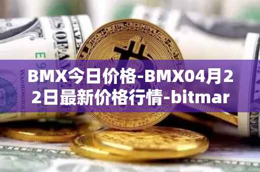 BMX今日价格-BMX04月22日最新价格行情-bitmart-token最新走势消息